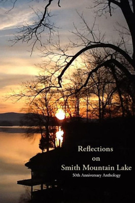 Reflections On Smith Mountain Lake: 50Th Anniversary Anthology