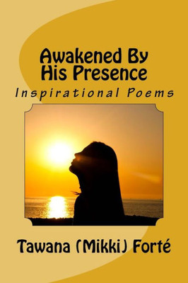 Awakened By His Presence: Inspirational Christian Poetry