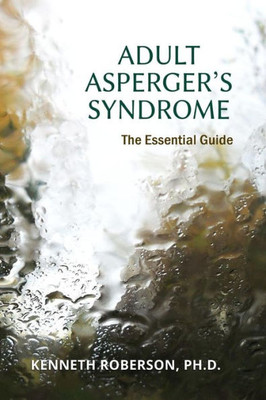 Adult Asperger'S Syndrome: The Essential Guide: Adult Aspergers, Aspergers In Adults, Adults With Aspergers