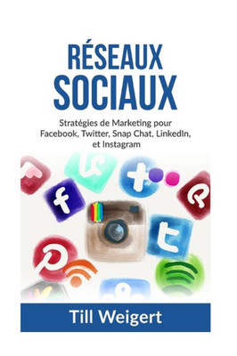 Reseaux Sociaux: StratEgies De Marketing Pour Facebook, Twitter, Snap Chat, Linkedin, Et Instagram (French Edition)