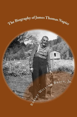 The Biography Of James Thomas Napier: My Grandfather - His Life And His Legacy