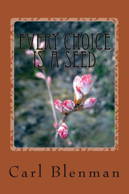 Every Choice Is A Seed