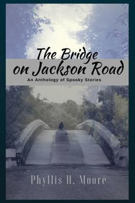 The Bridge On Jackson Road: An Anthology Of Spooky Stories
