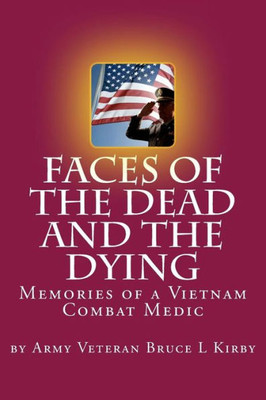 Faces Of The Dead And The Dying: Memories Of A Vietnam Combat Medic
