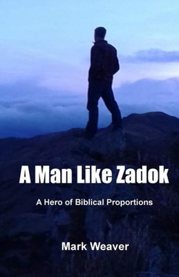 A Man Like Zadok: A Hero Of Biblical Proportions (Heroes Of Biblical Proportions)