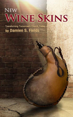 New Wine Skins: Transforming Tomorrow'S Church...Today