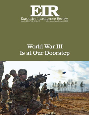 World War Iii Is At Our Doorstep: Executive Intelligence Review; Volume 43, Issue 19