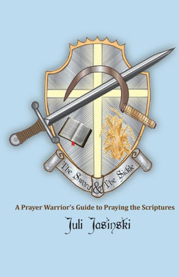 The Sword & The Sickle: A Prayer Warrior'S Guide To Praying Scriptures