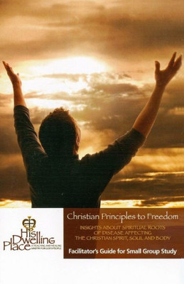Christian Principles To Freedom Facilitator'S Guide For Small Group Study: Facilitator'S Guide For Small Group Study