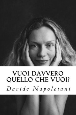 Vuoi Davvero Quello Che Vuoi?: E Se Voglio Quello Che Non Voglio? (Italian Edition)