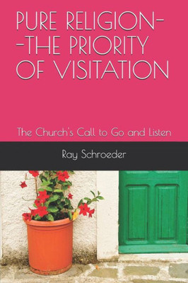 Pure Religion--The Priority Of Visitation: The Church'S Call To Go And Listen
