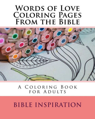 Words Of Love Coloring Pages From The Bible: A Coloring Book For Adults