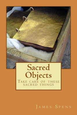 Sacred Objects: Take Care Of These Sacred Things