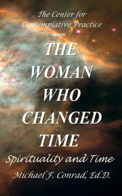 The Woman Who Changed Time: Spirituality And Time (A Lay Cistercian Lectio Divina)