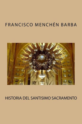 Historia Del Santisimo Sacramento (Spanish Edition)