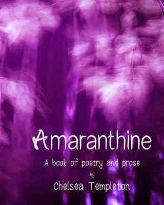 Amaranthine: A Book Of Poetry And Prose