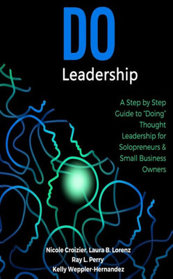 Do Leadership: A Step By Step Guide To "Doing" Thought Leadership For Solopreneurs & Small Business Owners