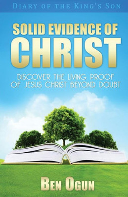 Solid Evidence Of Christ: Discover The Living Proof Of Jesus Christ Beyond Doubt