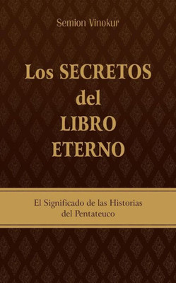 Los Secretos Del Libro Eterno: El Significado De Las Historias Del Pentateuco (Spanish Edition)