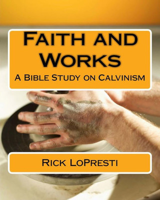 Faith And Works: A Bible Study On Calvinism