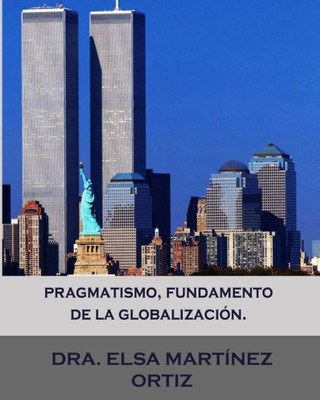 Pragmatismo, Fundamento De La Globalizacion. (Spanish Edition)