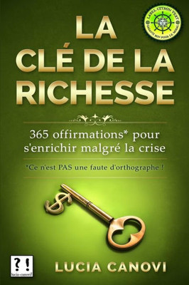 La ClE De La Richesse: 365 Offirmations Pour S'Enrichir MalgrE La Crise (French Edition)