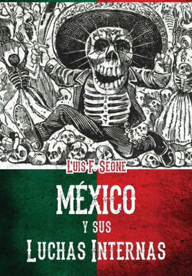 Mexico Y Sus Luchas Internas: Resena Sintetica De Los Movimientos Revolucionarios De 1910 A 1920 (Spanish Edition)
