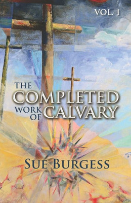The Completed Work Of Calvary- Volume 1