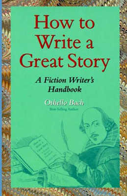How To Write A Great Story: A Fiction Writer'S Handbook