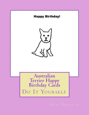 Australian Terrier Happy Birthday Cards: Do It Yourself