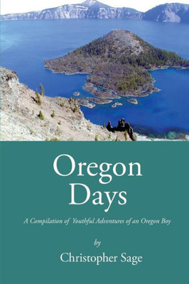 Oregon Days: A Compilation Of Youthful Adventures Of An Oregon Boy