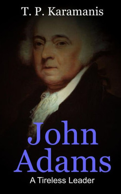 John Adams: A Tireless Leader (Founding Fathers)