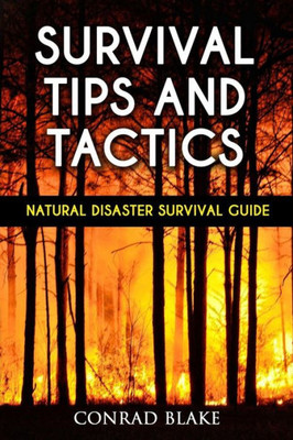 Survival Tips And Tactics: Natural Disaster Survival Guide (Survival Prepping Guides)