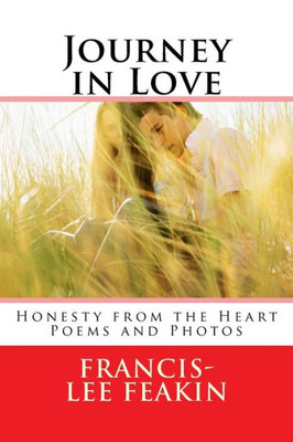 Journey In Love: Honesty From The Heart Poems And Photos