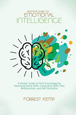 Definitive Guide to Emotional Intelligence: A Simple Guide to Dark Psychology by Improving Social Skills, Leadership Skills, Past Relationships, and Self Discipline - Paperback