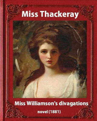 Miss Williamson'S Divagations (1881), By Miss Thackeray A Novel: Anne Thackeray Ritchie