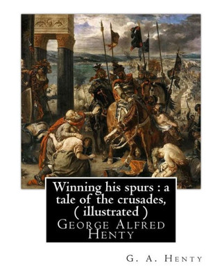 Winning His Spurs : A Tale Of The Crusades, By G. A. Henty ( Illustrated ): George Alfred Henty