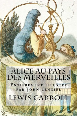 Alice Au Pays Des Merveilles: Entièrement IllustrE Par John Tenniel (French Edition)