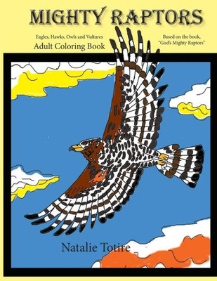 Mighty Raptors Coloring Book: Eagles, Hawks, Owls, And Vultures Adult Coloring Book