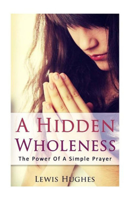 A Hidden Wholeness: The Power Of A Simple Prayer