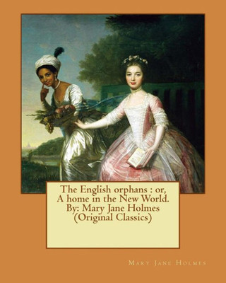 The English Orphans : Or, A Home In The New World. By: Mary Jane Holmes (Original Classics)