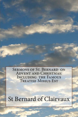 Sermons Of St. Bernard On Advent And Christmas: Including The Famous Treatise Missus Est