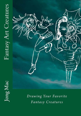 Fantasy Art Creatures: Drawing Your Favorite Fantasy Creatures