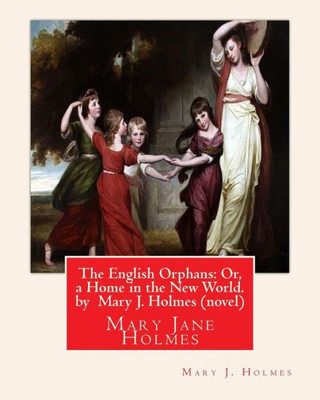 The English Orphans: Or, A Home In The New World. By Mary J. Holmes (Novel): Mary Jane Holmes
