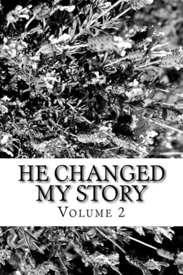 He Changed My Story, Volume 2: Stories Of God'S Power To Change Lives For His Glory