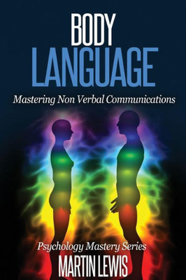 Body Language: Mastering Body Language And Nonverbal Communications (Psychology Mastery Series) Body Language: Mastering Body Language And Nonverbal Communications (Psychology Mastery Series)