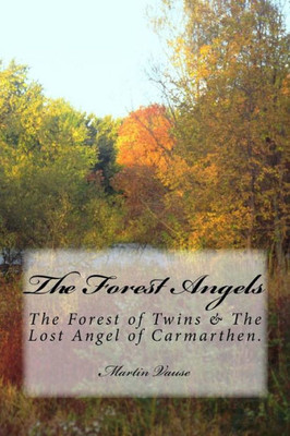 The Forest Angels: The Forest Of Twins & The Lost Angel Of Carmarthen.