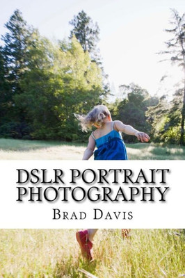 Dslr Portrait Photography: Simple Techniques How To Create Beautiful Pictures Using Your Dslr Camera (Dslr Photography)