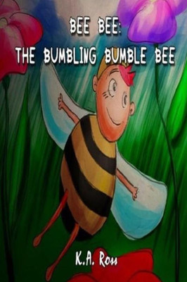 Bee Bee: The Bumbling Bumble Bee (The Bee Collection)