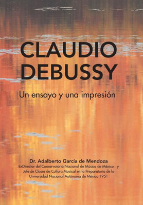 Claudio Debussy: Un Ensayo Y Una Impresión (Spanish Edition)